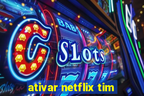 ativar netflix tim